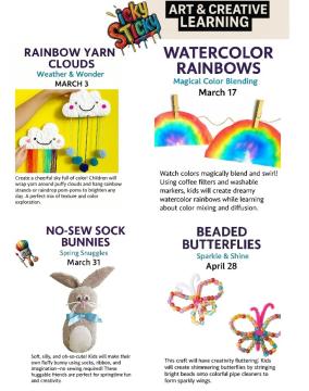 A flyer for "Sticky Sticky Art & Creative Learning" shows four kids’ crafts: rainbow yarn clouds (March 3), watercolor rainbows (March 17), no-sew sock bunnies (Spring), and beaded butterflies (Shine).