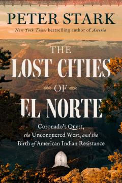 Book cover for "The Lost Cities of El Norte" by Peter Stark, featuring a scenic landscape of mountains and forests at sunset, with a conquistador helmet at the bottom. Subtitles mention Coronado’s quest and American Indian resistance.