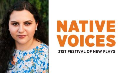 A woman with long dark hair, wearing a blue floral top, stands next to text that reads: "NATIVE VOICES 31st Festival of New Plays" in orange and black.