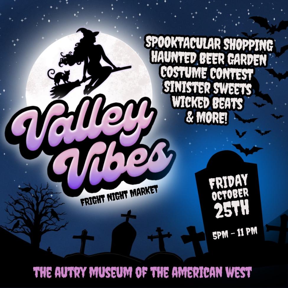 Halloween-themed poster for "Valley Vibes Fright Night Market" featuring a witch silhouette on a broomstick, bats, gravestones, and text about activities. Event is on October 25th from 5 PM to 11 PM at the Autry Museum of the American West.