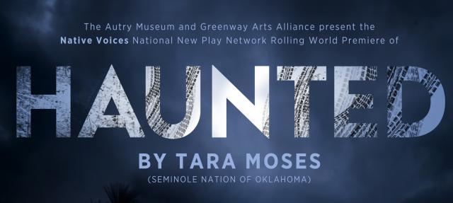 Dark, cloudy sky with bold text reading "HAUNTED" and event details: "The Autry Museum and Greenway Arts Alliance present the Native Voices National New Play Network Rolling World Premiere of Haunted by Tara Moses (Seminole Nation of Oklahoma).