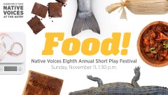 &lt;em&gt;Food!&lt;/em&gt; Native Voices Eighth Annual Short Play Festival