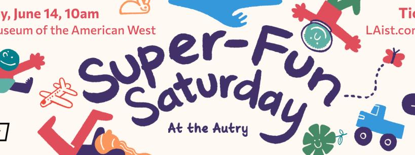 Colorful banner for "Super-Fun Saturday at the Autry" on Saturday, June 14, 10am, at Autry Museum of the American West. Includes playful cartoon figures, a truck, rainbow, and event info. Tickets at LAist.com/Events.