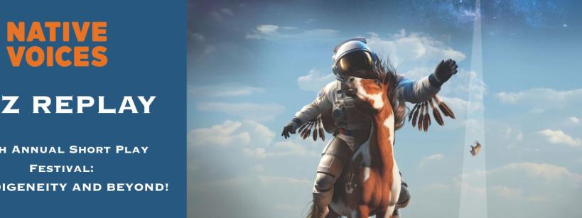 A poster for "Native Voices: REZ REPLAY, 15th Annual Short Play Festival: To Indigeneity and Beyond!" shows an astronaut riding a horse with a futuristic sky in the background.