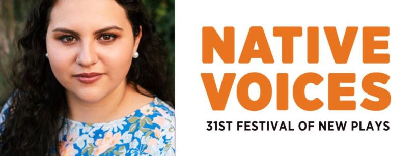 A woman with long dark hair, wearing a blue floral top, stands next to text that reads: "NATIVE VOICES 31st Festival of New Plays" in orange and black.