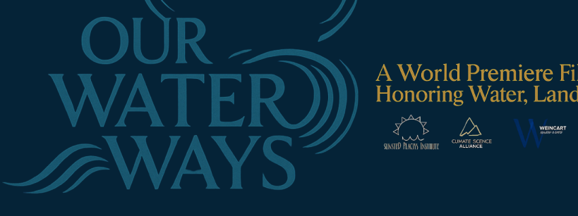 Dark blue banner with “Our Water Ways” in large text and “A World Premiere Film Event Honoring Water, Land & Story” in yellow. Logos for Sacred Land, Climate Science Alliance, Weaving Earth, and Patagonia are also present.