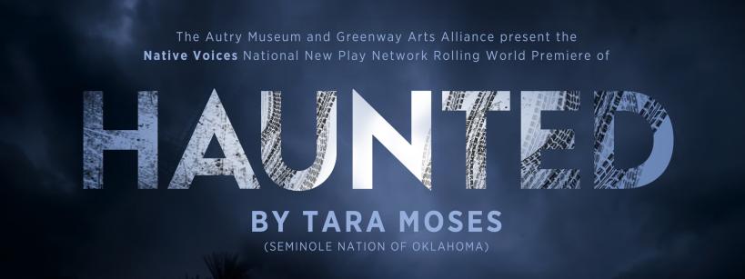 Dark, cloudy sky with bold text reading "HAUNTED" and event details: "The Autry Museum and Greenway Arts Alliance present the Native Voices National New Play Network Rolling World Premiere of Haunted by Tara Moses (Seminole Nation of Oklahoma).