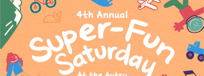 Colorful illustrated poster with playful images of kids, toys, music notes, and animals. Text reads: "4th Annual Super-Fun Saturday At the Autry" on an orange background.
